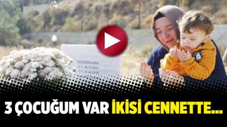 3 çocuğum var ikisi cennette…