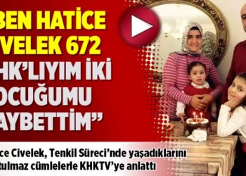 “Ben Hatice Civelek 672 KHK’lıyım iki çocuğumu kaybettim”