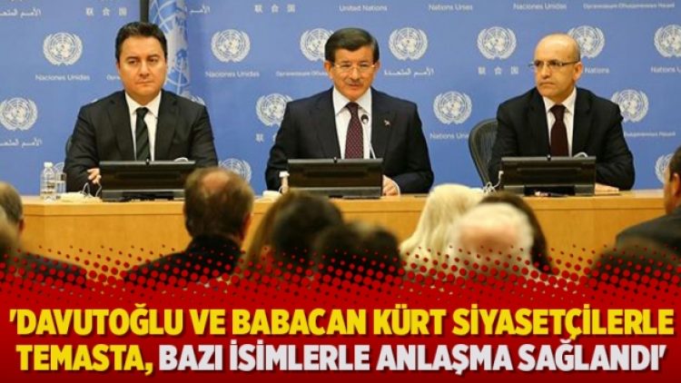 ‘Davutoğlu ve Babacan Kürt siyasetçilerle temasta, bazı isimlerle anlaşma sağlandı’
