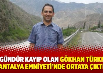 268 gündür kayıp olan Gökhan Türkmen, Antalya Emniyeti’nde ortaya çıktı