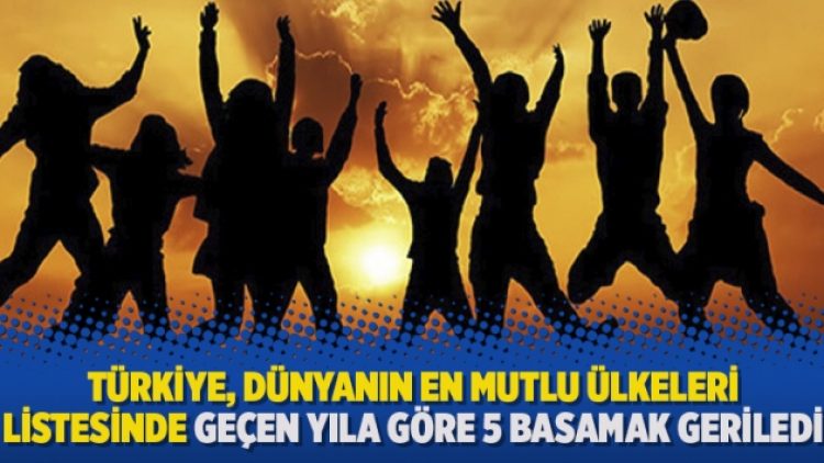 Türkiye, dünyanın en mutlu ülkeleri listesinde geçen yıla göre 5 basamak geriledi