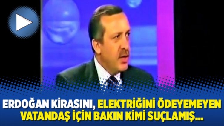 Erdoğan kirasını, elektriğini ödeyemeyen vatandaş için bakın kimi suçlamış…