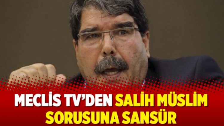 Meclis TV’den Salih Müslim sorusuna sansür