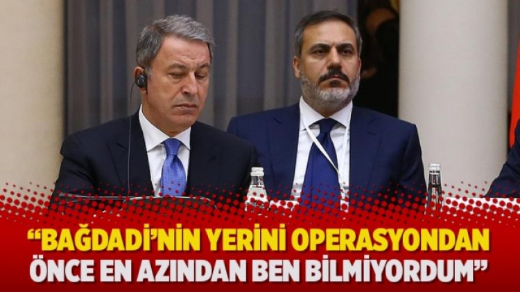 Hulusi Akar: Bağdadi’nin yerini operasyondan önce en azından ben bilmiyordum