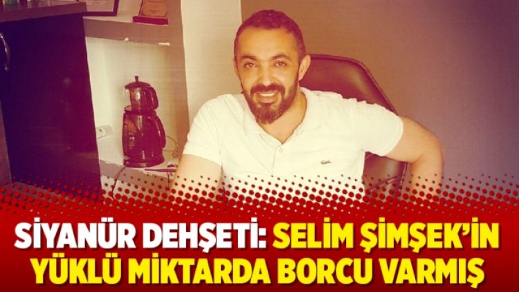 Siyanür dehşeti: Selim Şimşek’in yüklü miktarda borcu varmış
