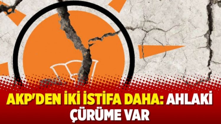 AKP’den iki istifa daha: Ahlaki çürüme var