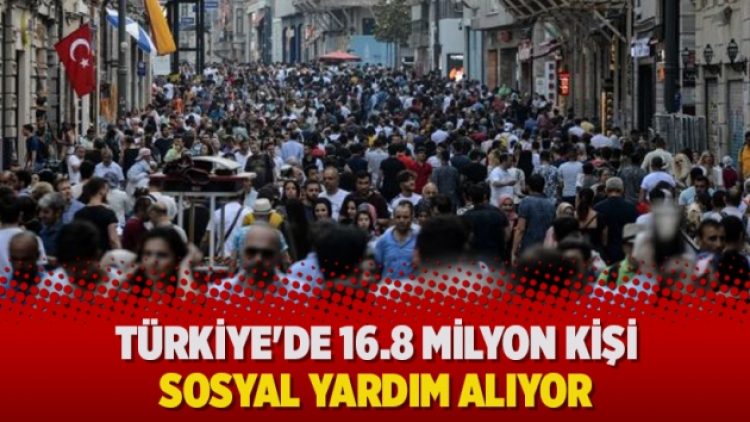 Türkiye’de 16.8 milyon kişi sosyal yardım alıyor