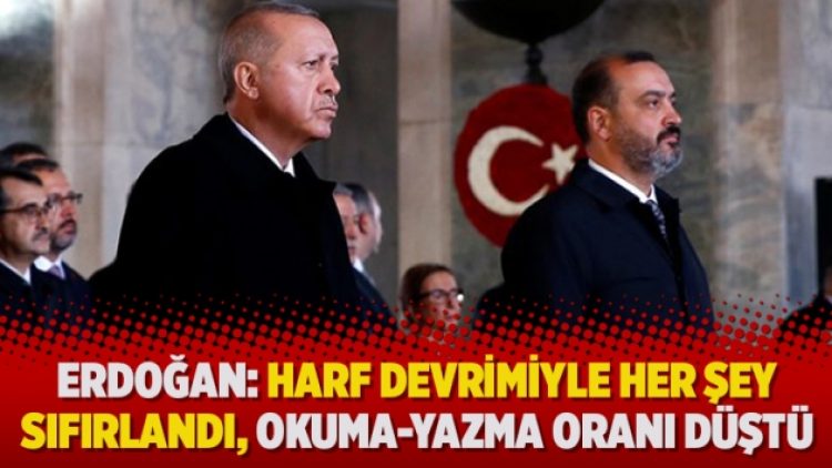 Erdoğan: Harf devrimiyle her şey sıfırlandı, okuma-yazma oranı düştü