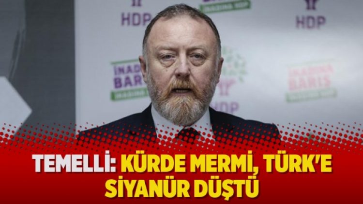 Temelli: Kürde mermi, Türk’e siyanür düştü