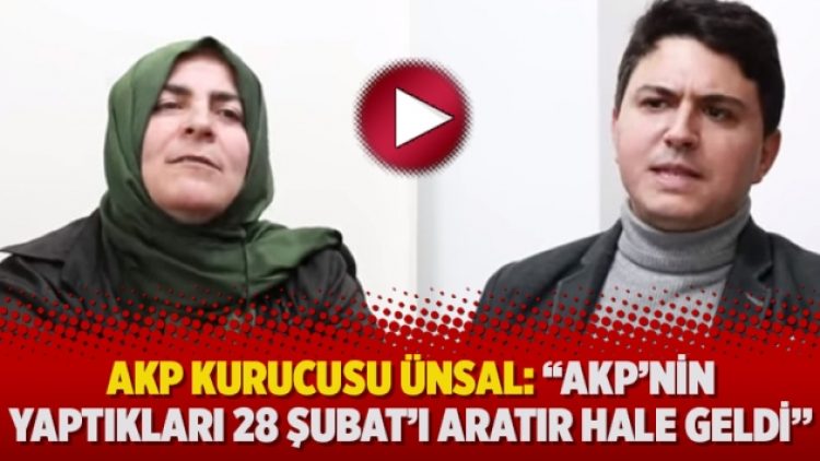 AKP kurucusu Ünsal: “AKP’nin yaptıkları 28 Şubat’ı aratır hale geldi”