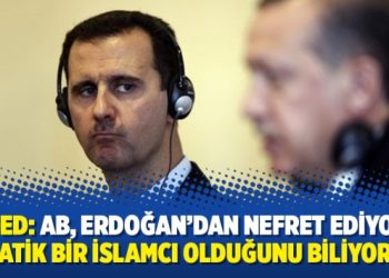Esed: AB, Erdoğan’dan nefret ediyor, fanatik bir İslamcı olduğunu biliyorlar