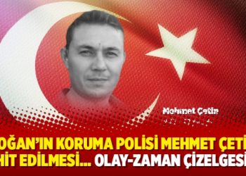 Erdoğan’ın Koruma Polisi Mehmet Çetin’in Şehit Edilmesi… Olay-Zaman Çizelgesi –2