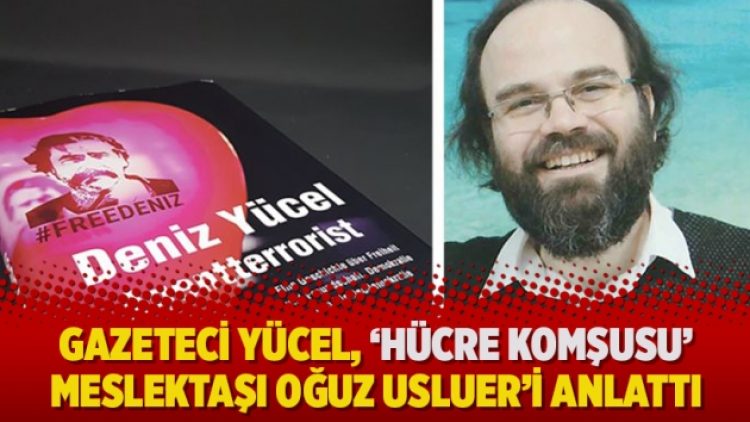 Gazeteci Yücel, ‘hücre komşusu’ meslektaşı Oğuz Usluer’i anlattı