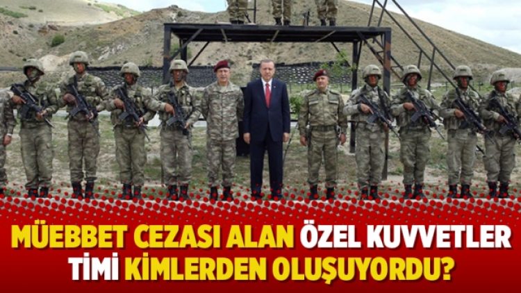 Müebbet cezası alan Özel Kuvvetler Timi kimlerden oluşuyordu?