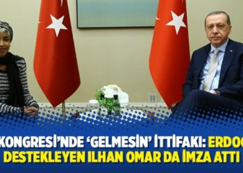 ABD Kongresi’nde ‘gelmesin’ ittifakı: “Erdoğan’ın destekleyen Ilhan Omar da imza attı