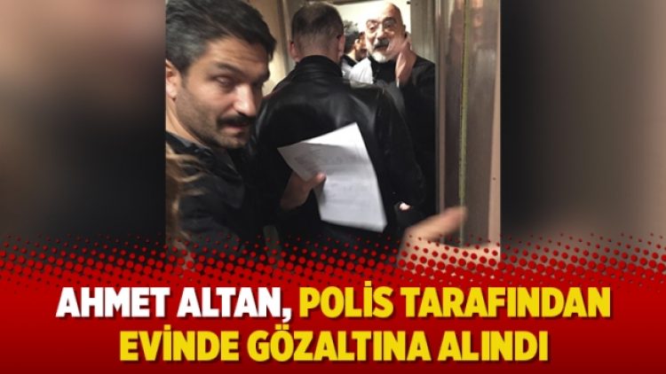 Ahmet Altan, polis tarafından evinde gözaltına alındı