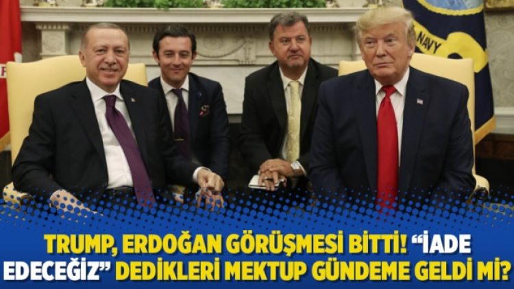 Trump, Erdoğan görüşmesi bitti! “İade edeceğiz” dedikleri mektup gündeme geldi mi?