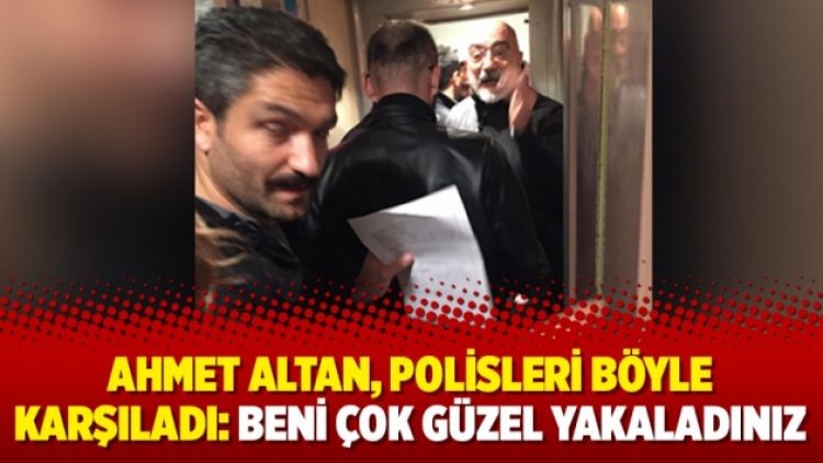Ahmet Altan, polisleri böyle karşıladı: Beni çok güzel yakaladınız