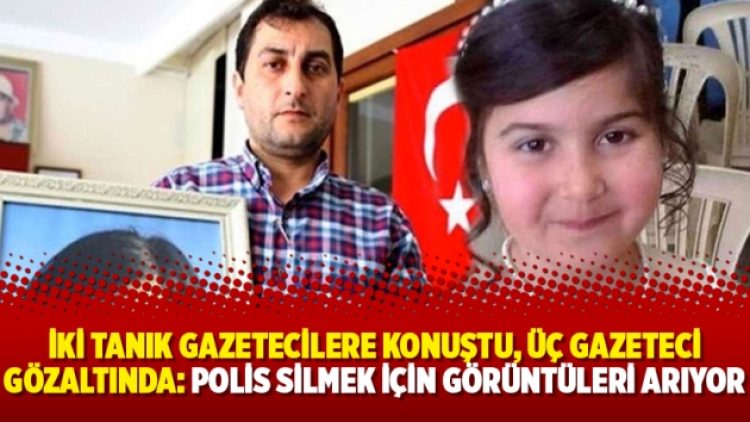 İki tanık gazetecilere konuştu, üç gazeteci gözaltında: Polis silmek için görüntüleri arıyor