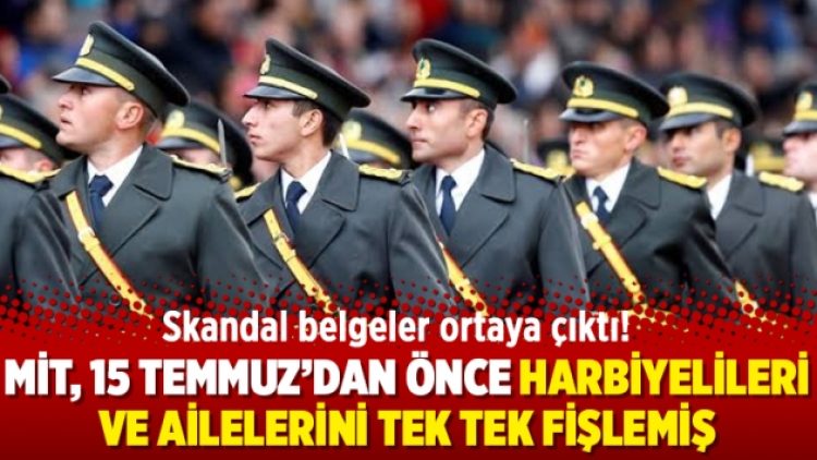 Skandal belgeler ortaya çıktı! MİT, 15 Temmuz’dan önce Harbiyelileri ve ailelerini tek tek fişlemiş