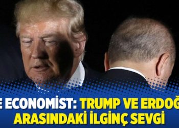The Economist: Trump ve Erdoğan arasındaki ilginç sevgi