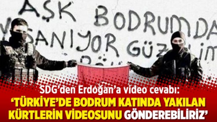 SDG’den Erdoğan’a video cevabı: Türkiye’de bodrum katında yakılan Kürtlerin videosunu gönderebiliriz