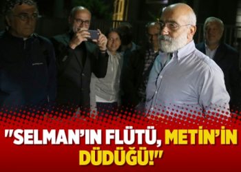 “Selman’ın flütü, Metin’in düdüğü!”