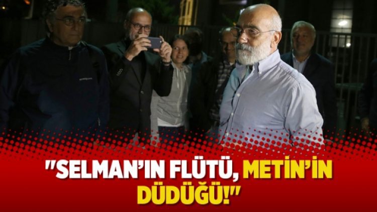 “Selman’ın flütü, Metin’in düdüğü!”