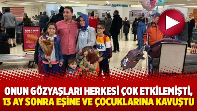 Onun gözyaşları herkesi çok etkilemişti, 13 ay sonra eşine ve çocuklarına kavuştu