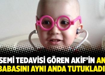 Lösemi tedavisi gören Akif’in anne ve babasını aynı anda tutukladılar