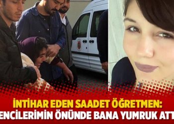 İntihar eden Saadet öğretmen: Öğrencilerimin önünde bana yumruk attılar