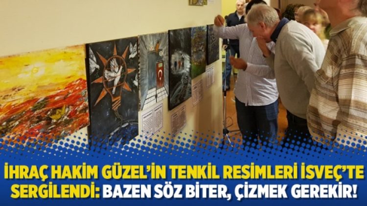 İhraç hakim Güzel’in tenkil resimleri İsveç’te sergilendi: Bazen söz biter, çizmek gerekir!