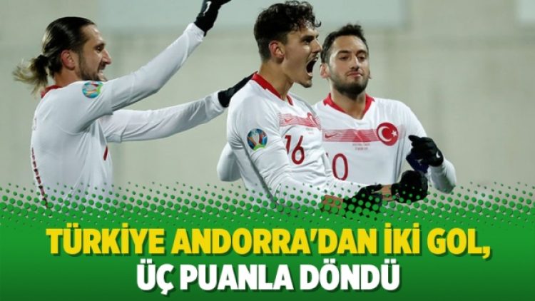 Türkiye Andorra’dan iki gol, üç puanla döndü