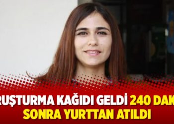 Soruşturma kağıdı geldi 240 dakika sonra yurttan atıldı