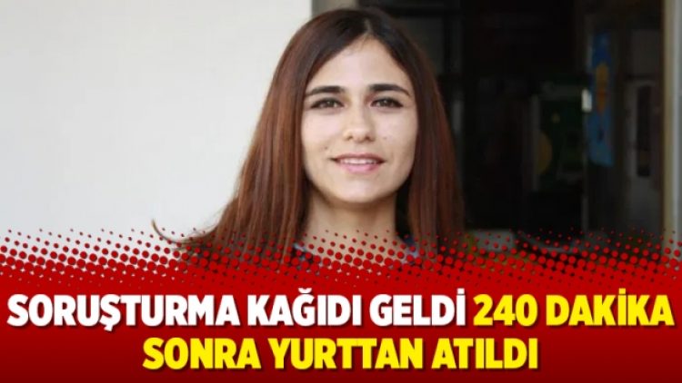Soruşturma kağıdı geldi 240 dakika sonra yurttan atıldı