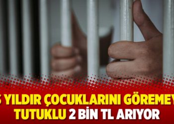 Beş yıldır çocuklarını göremeyen tutuklu 2 bin TL arıyor
