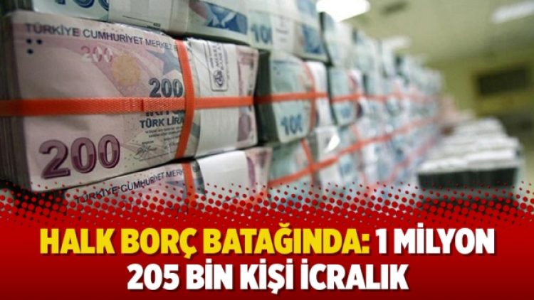 Halk borç batağında: 1 milyon 205 bin kişi icralık