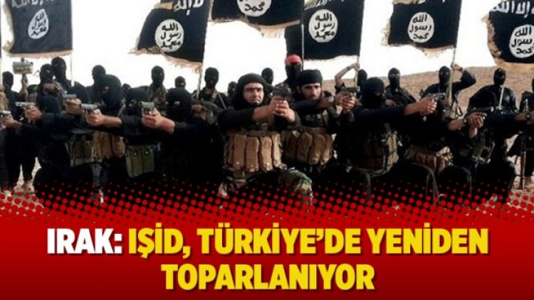 Irak: IŞİD, Türkiye’de yeniden toparlanıyor