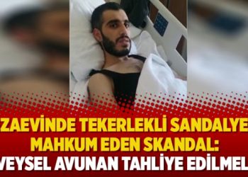 Cezaevinde tekerlekli sandalyeye mahkum eden skandal: ‘Veysel Avunan tahliye edilmeli’