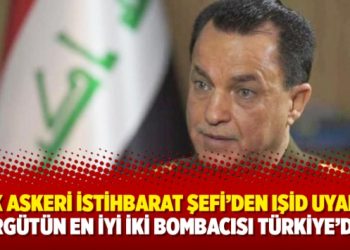 Irak Askeri İstihbarat Şefi’den IŞİD uyarısı: Örgütün en iyi iki bombacısı Türkiye’de!