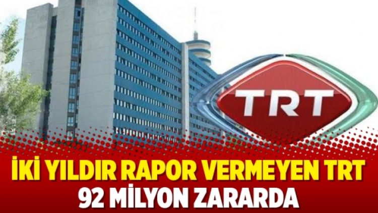 İki yıldır rapor vermeyen TRT 92 milyon zararda