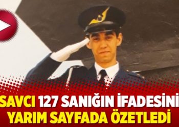 Savcı 127 sanığın ifadesini yarım sayfada özetledi