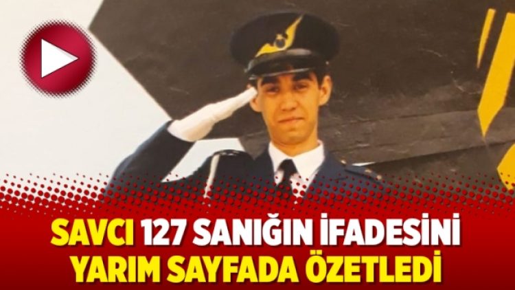 Savcı 127 sanığın ifadesini yarım sayfada özetledi
