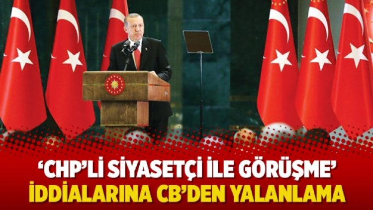 ‘CHP’li siyasetçi ile görüşme’ iddialarına CB’den yalanlama