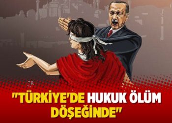 “Türkiye’de hukuk ölüm döşeğinde”