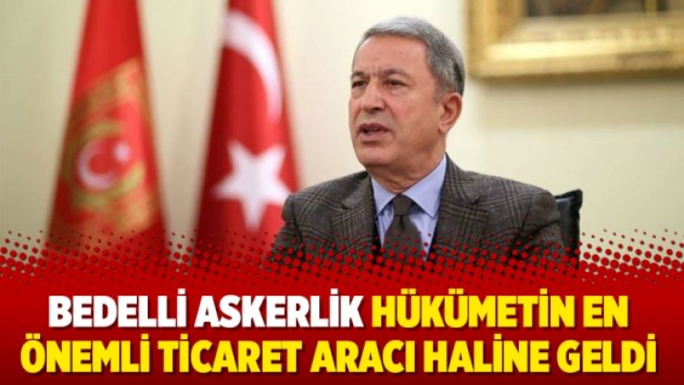Bedelli askerlik hükümetin en önemli ticaret aracı haline geldi