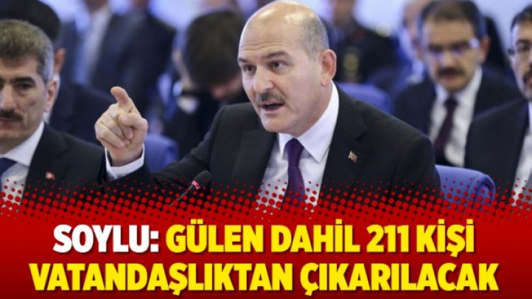 Soylu: Gülen dahil 211 kişi vatandaşlıktan çıkarılacak