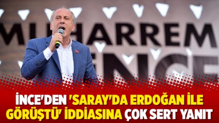 İnce’den ‘Saray’da Erdoğan ile görüştü’ iddiasına çok sert yanıt