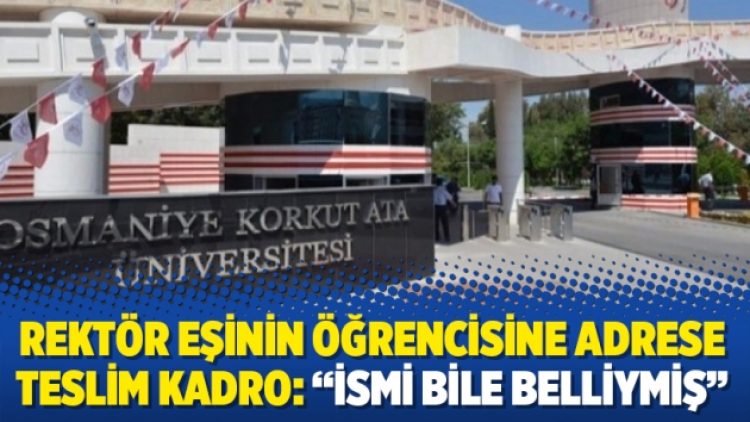 Rektör eşinin öğrencisine adrese teslim kadro: “İsmi bile belliymiş”