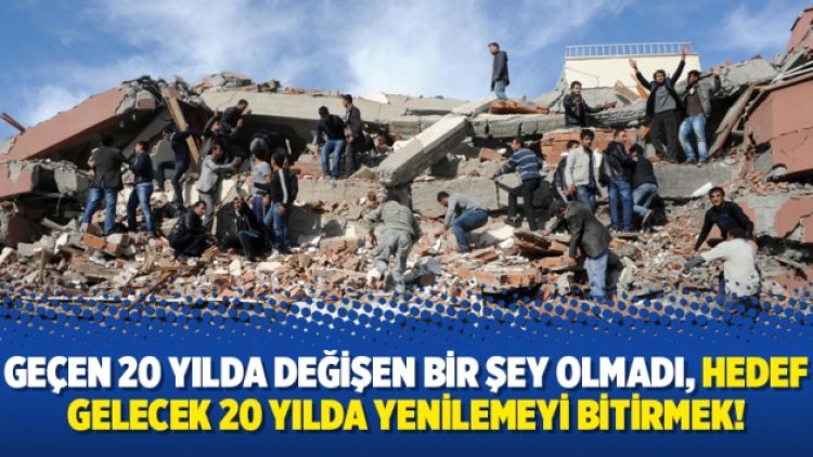 Geçen 20 yılda değişen bir şey olmadı, hedef gelecek 20 yılda yenilemeyi bitirmek!
